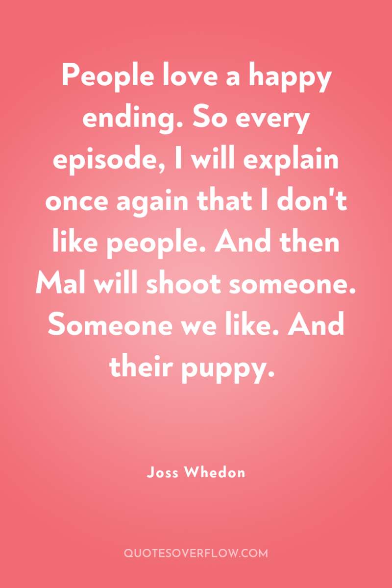People love a happy ending. So every episode, I will...
