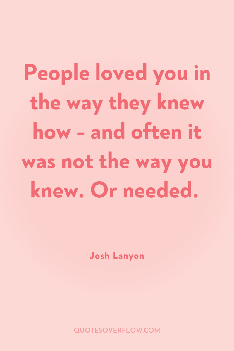 People loved you in the way they knew how -...