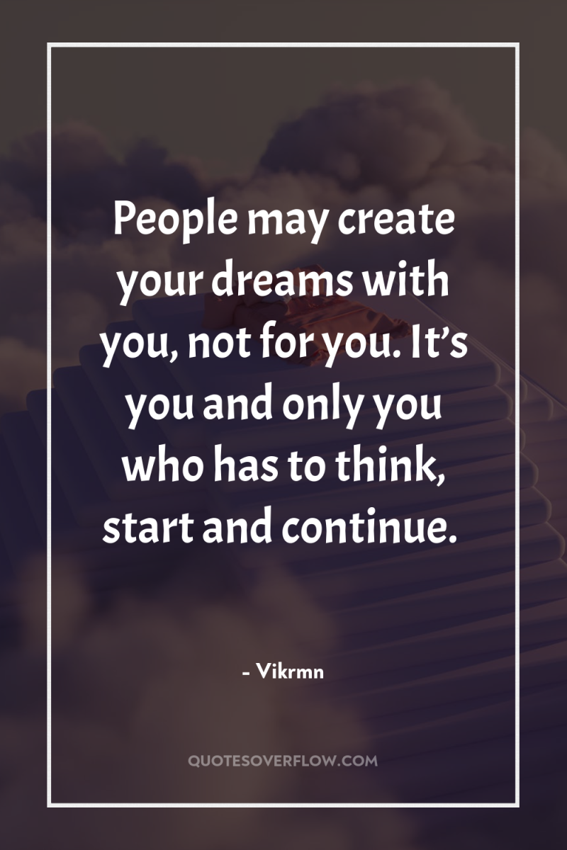 People may create your dreams with you, not for you....