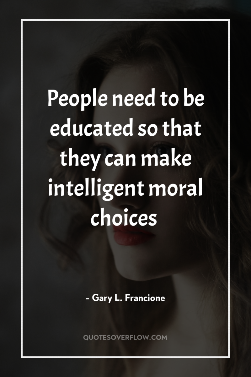 People need to be educated so that they can make...