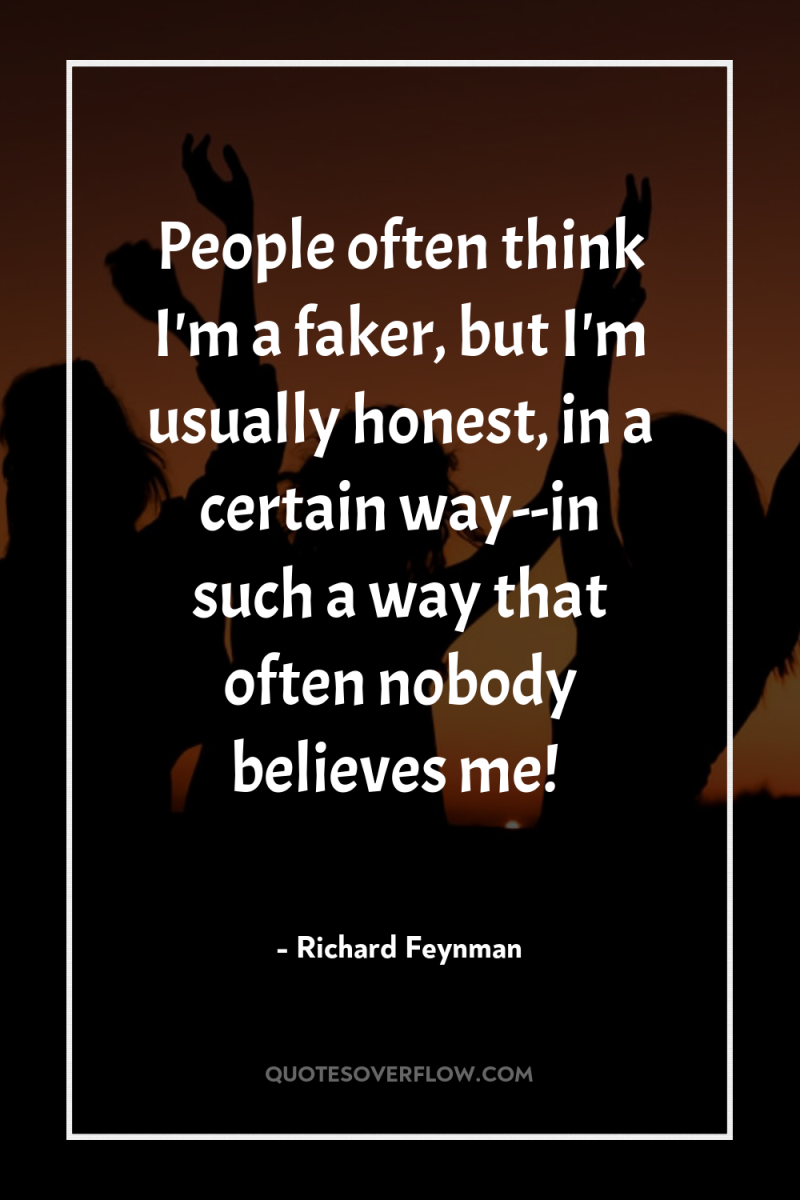 People often think I'm a faker, but I'm usually honest,...