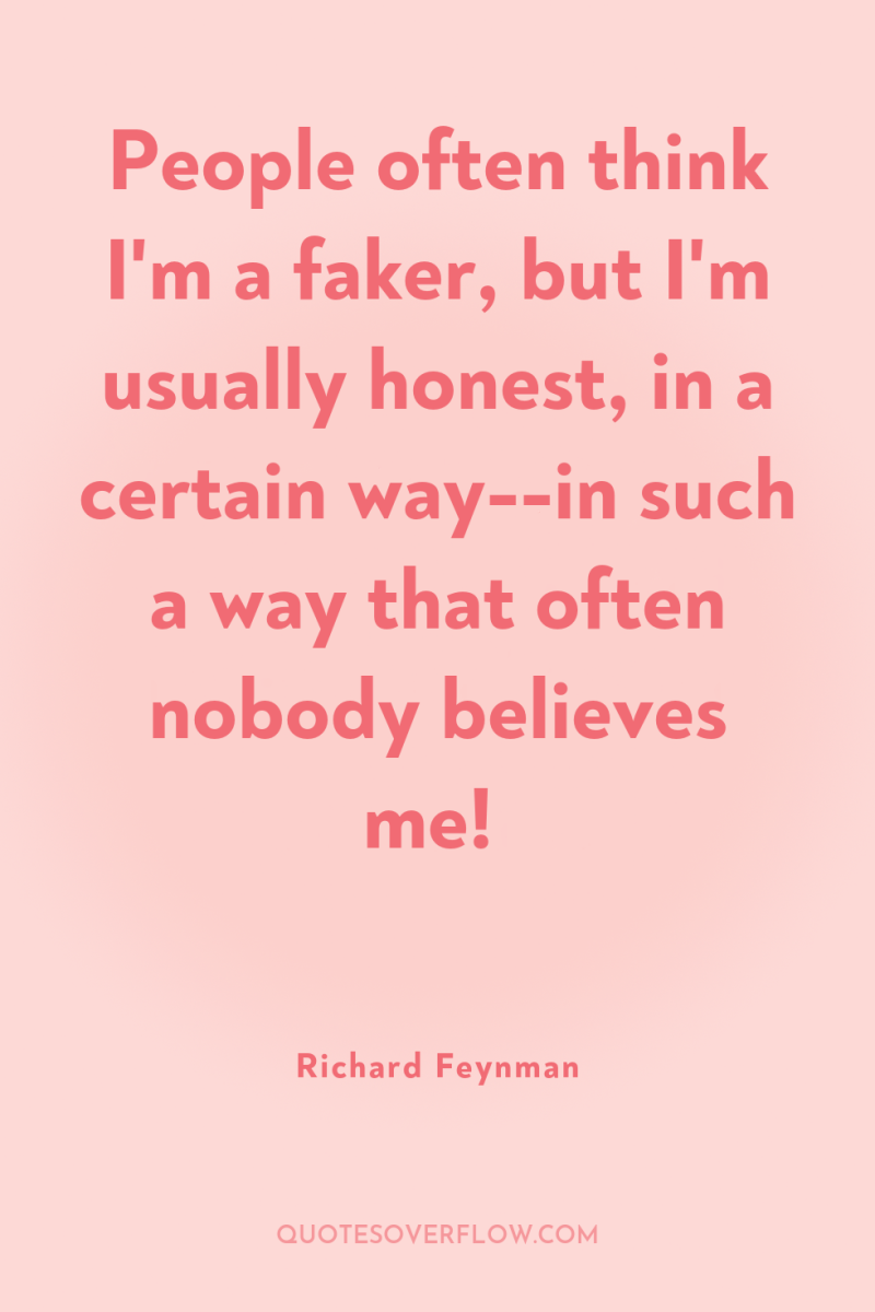 People often think I'm a faker, but I'm usually honest,...