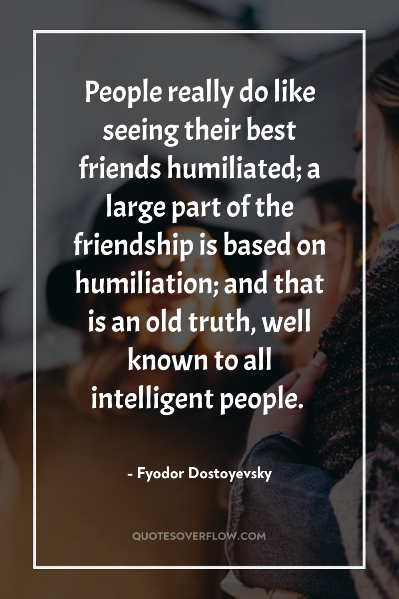 People really do like seeing their best friends humiliated; a...