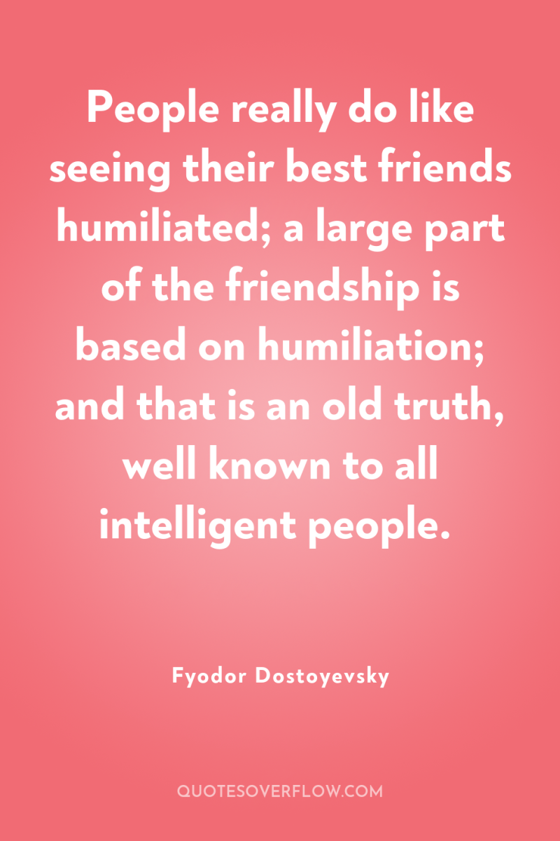 People really do like seeing their best friends humiliated; a...