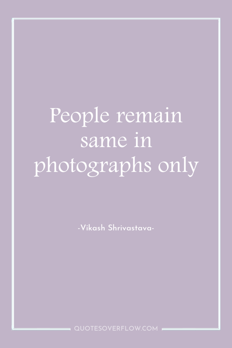 People remain same in photographs only 