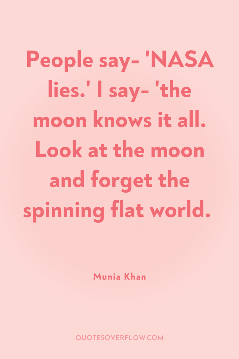 People say- 'NASA lies.' I say- 'the moon knows it...