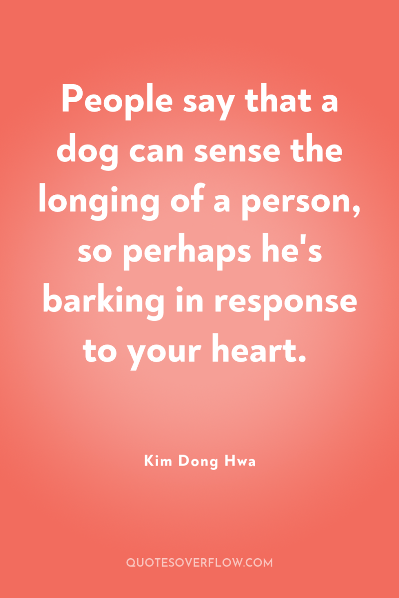 People say that a dog can sense the longing of...