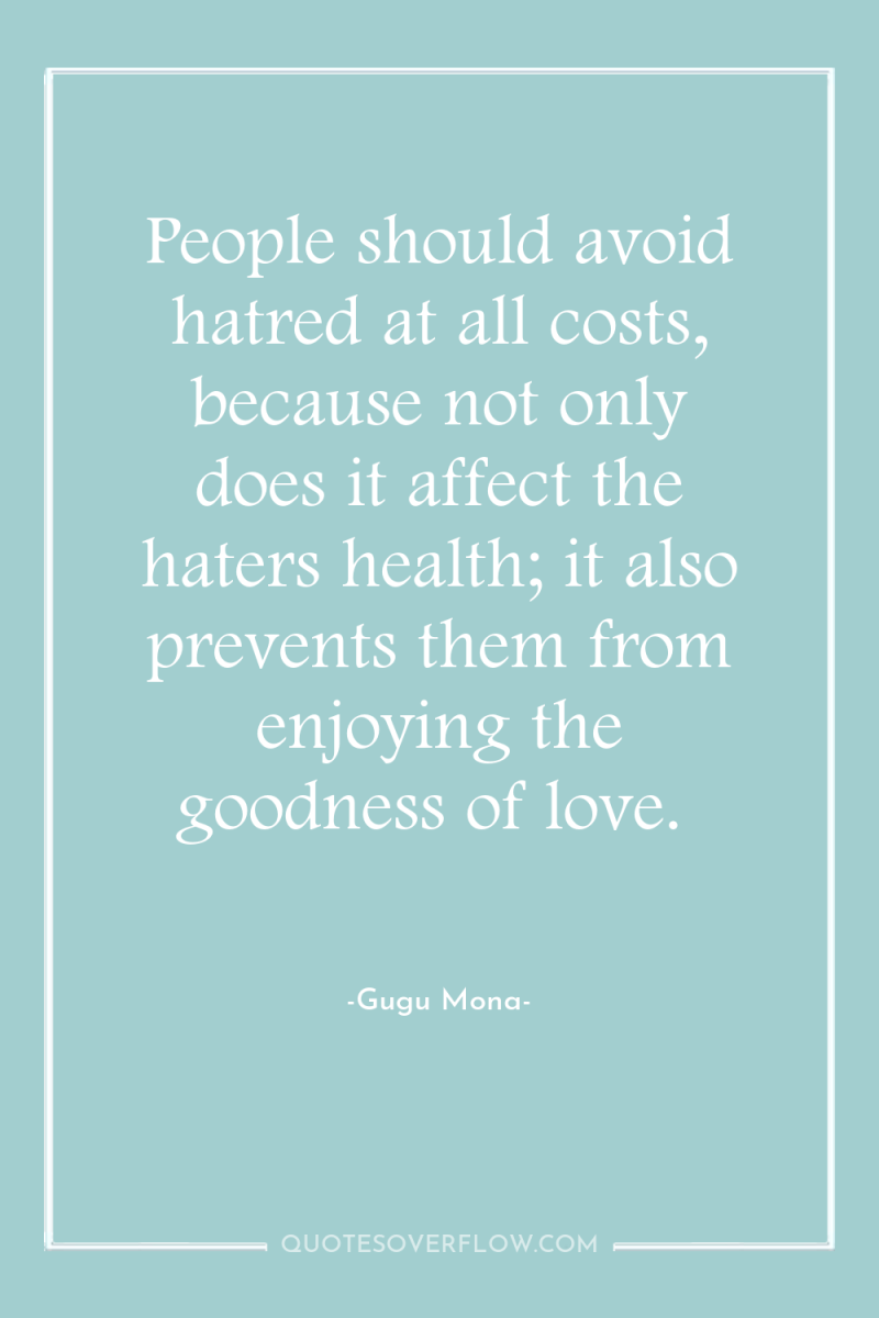 People should avoid hatred at all costs, because not only...
