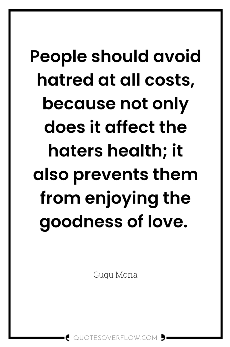 People should avoid hatred at all costs, because not only...