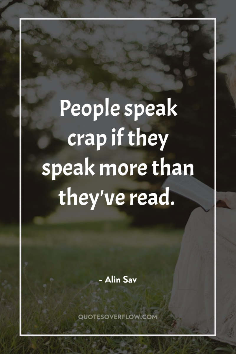 People speak crap if they speak more than they've read. 