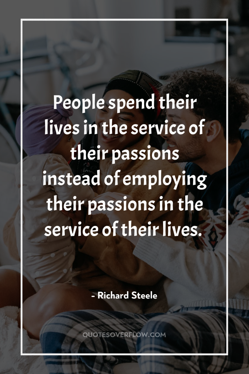 People spend their lives in the service of their passions...