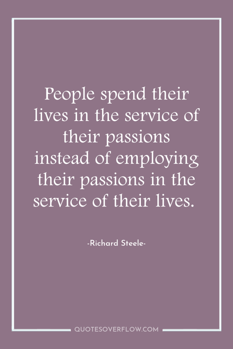 People spend their lives in the service of their passions...