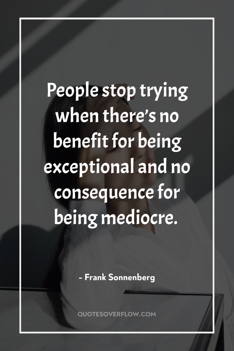 People stop trying when there’s no benefit for being exceptional...
