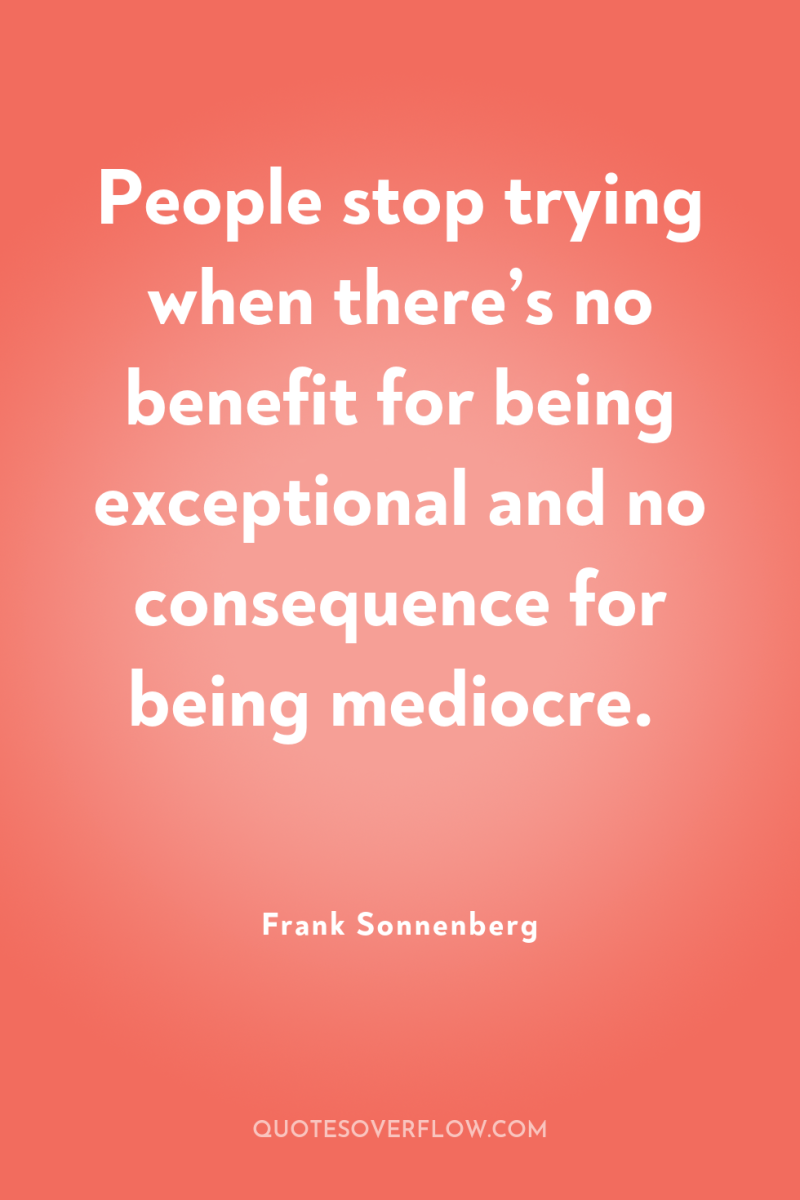 People stop trying when there’s no benefit for being exceptional...