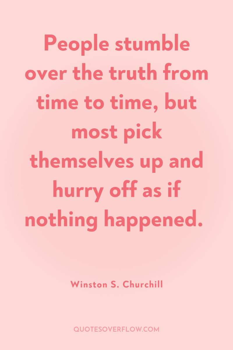 People stumble over the truth from time to time, but...