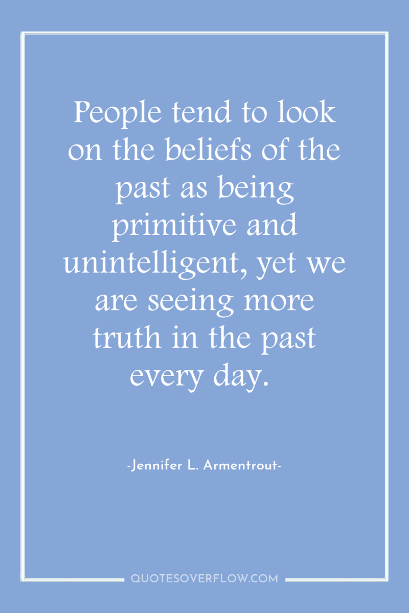 People tend to look on the beliefs of the past...