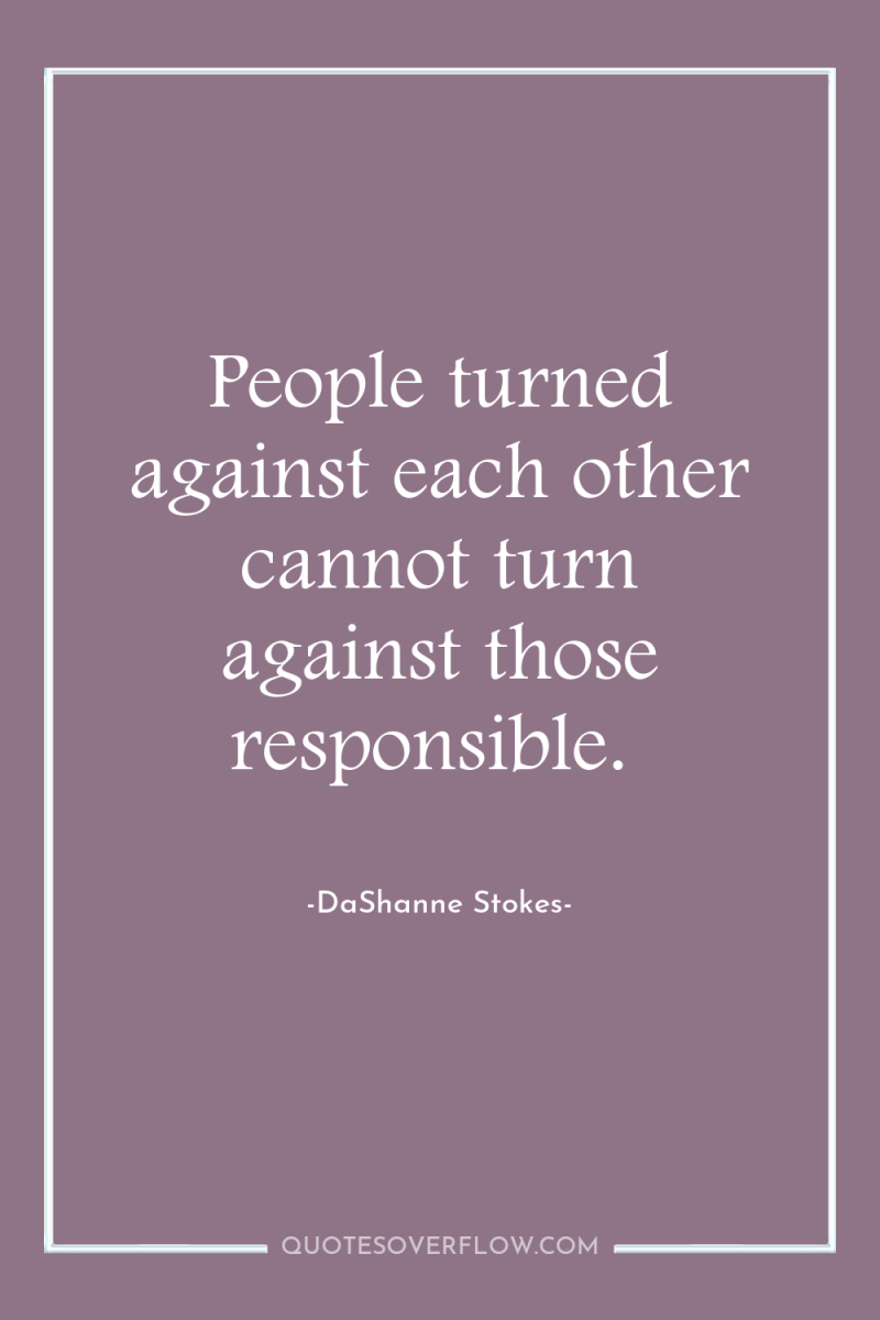 People turned against each other cannot turn against those responsible. 