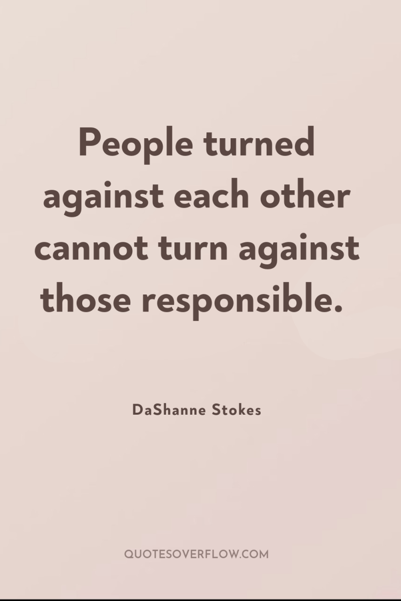 People turned against each other cannot turn against those responsible. 