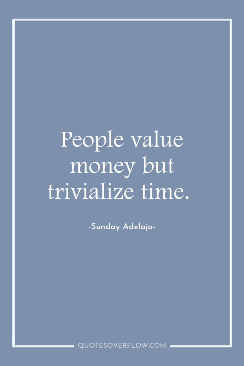 People value money but trivialize time. 