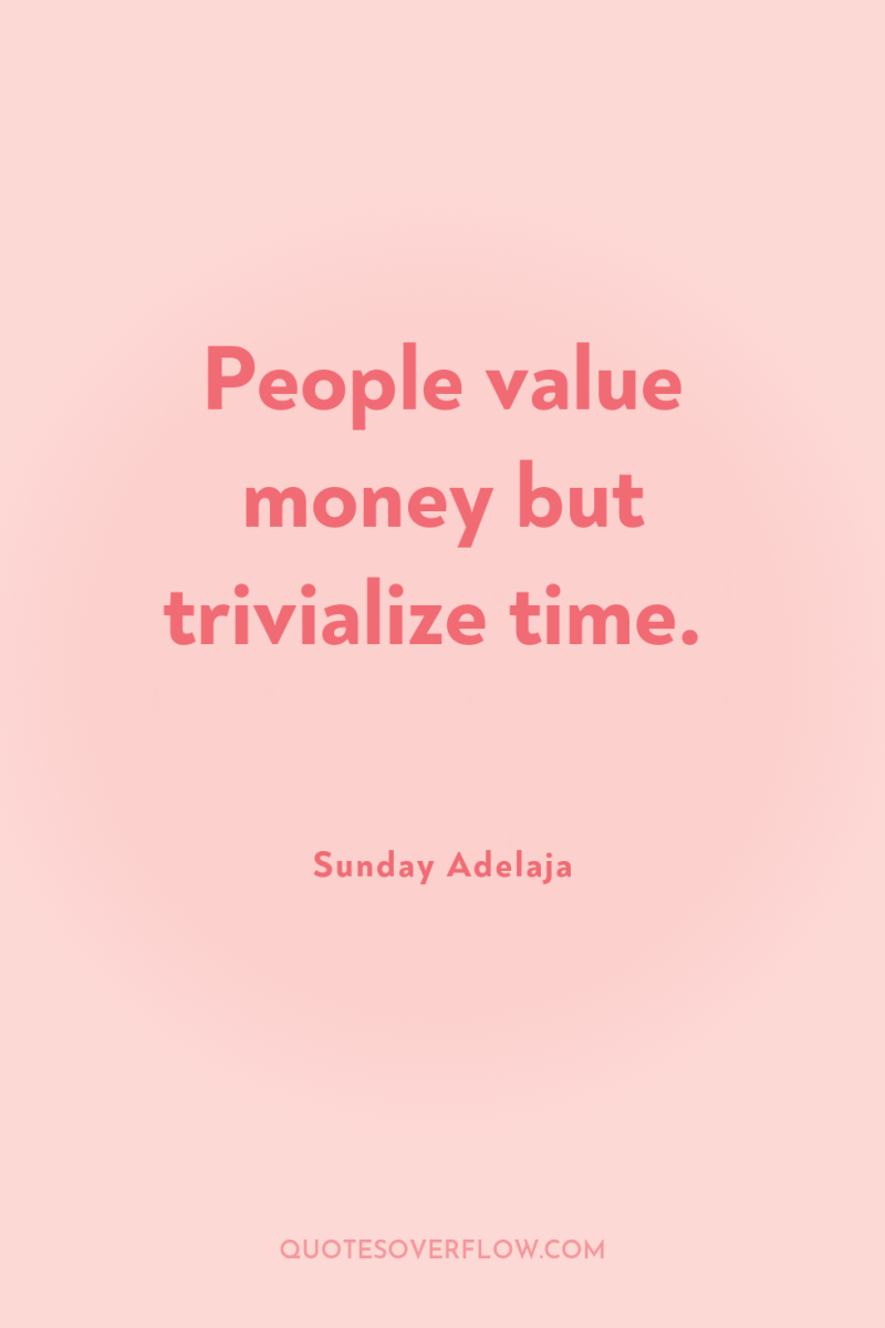 People value money but trivialize time. 