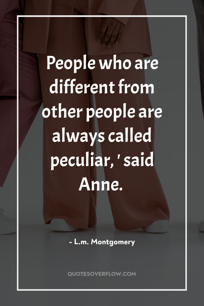 People who are different from other people are always called...