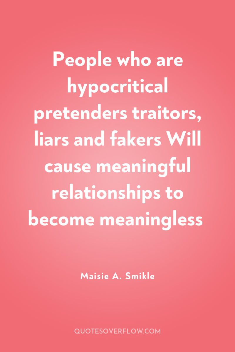 People who are hypocritical pretenders traitors, liars and fakers Will...