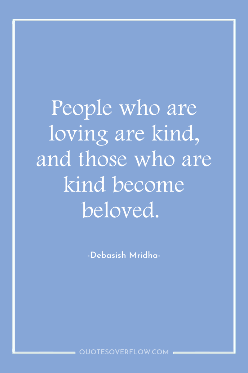 People who are loving are kind, and those who are...