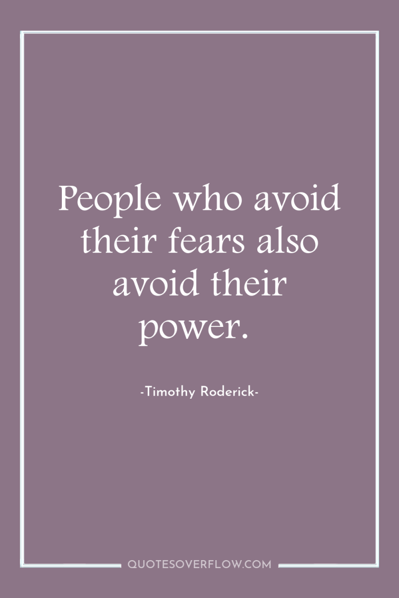 People who avoid their fears also avoid their power. 