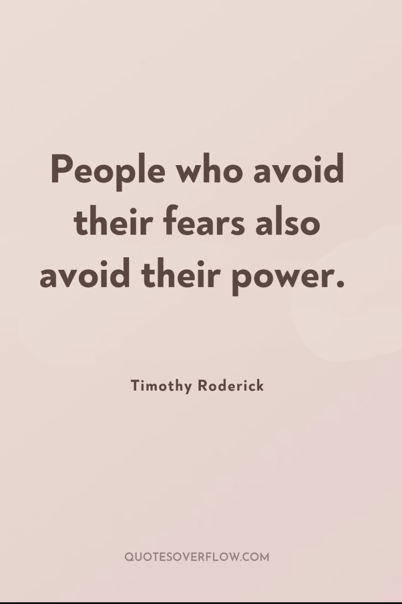 People who avoid their fears also avoid their power. 