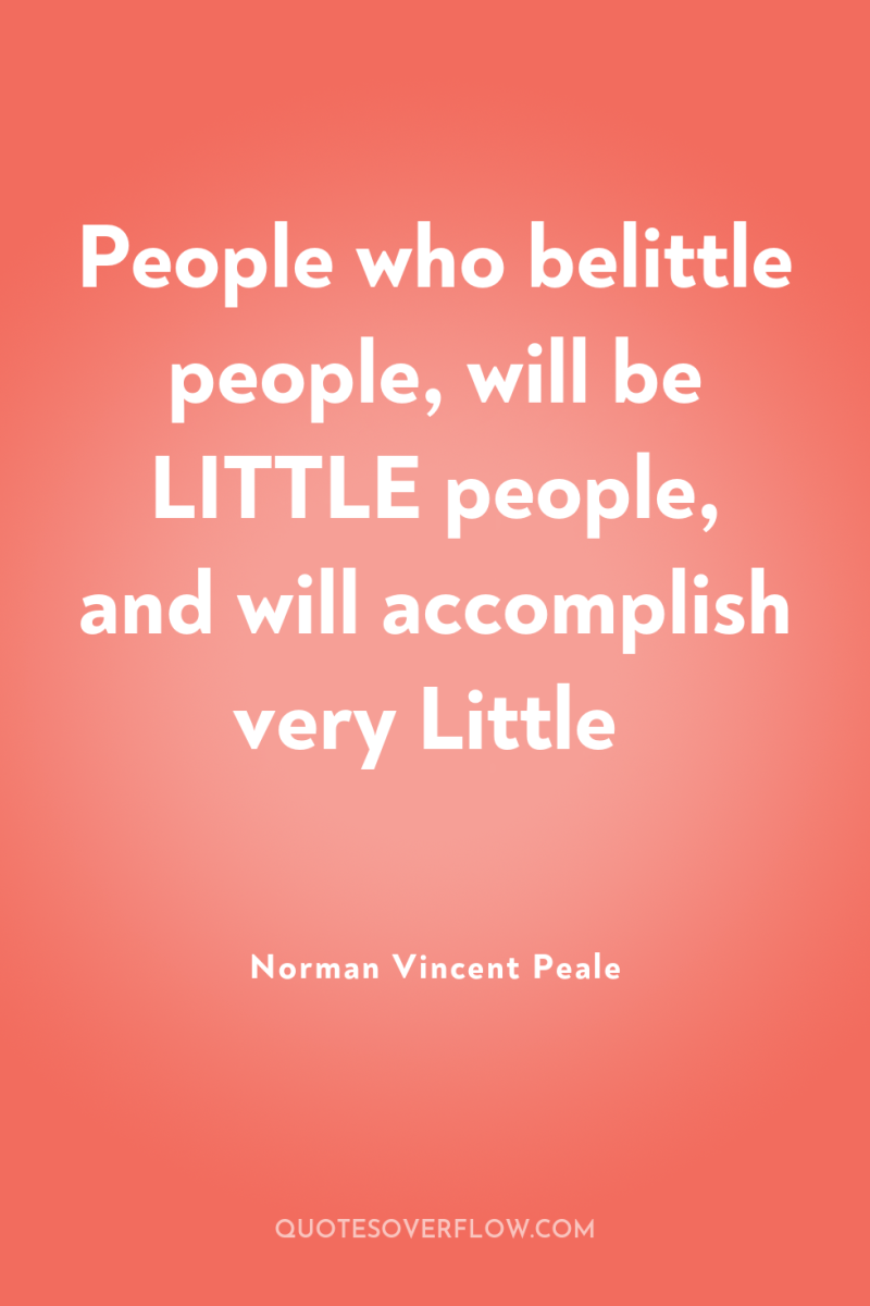 People who belittle people, will be LITTLE people, and will...