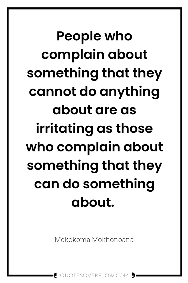 People who complain about something that they cannot do anything...