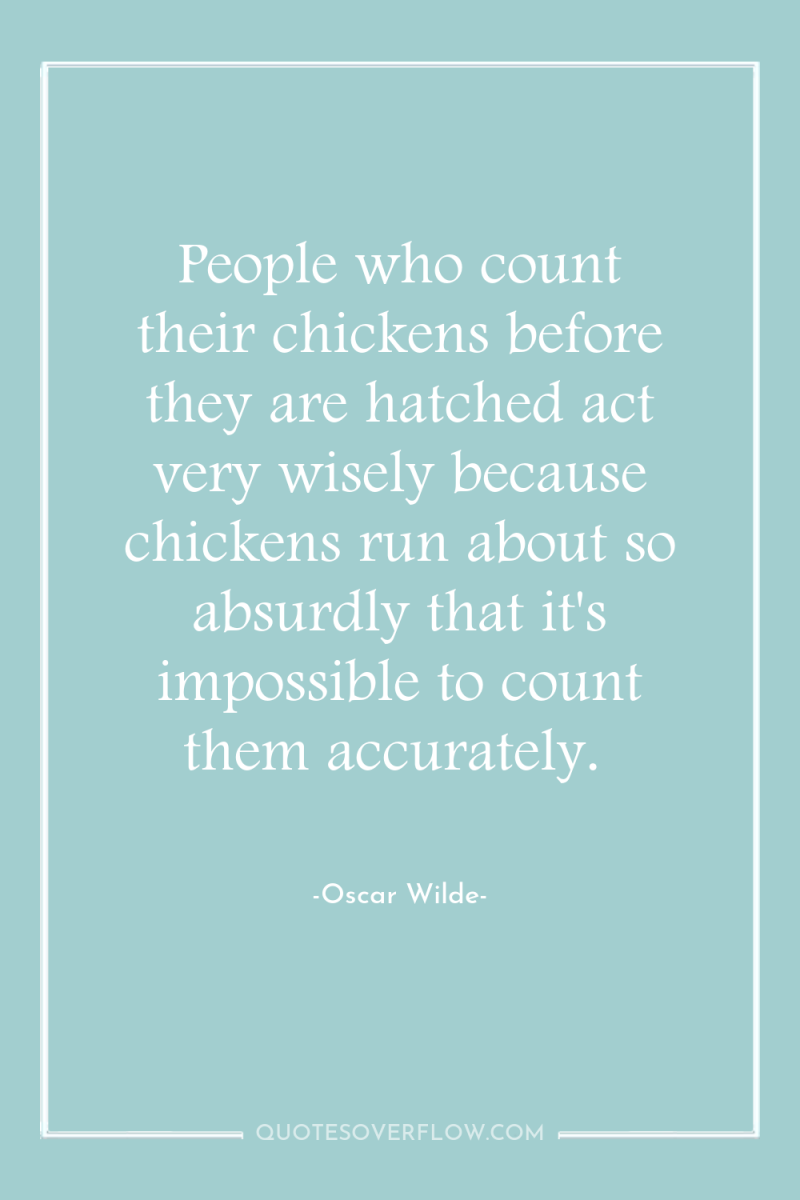 People who count their chickens before they are hatched act...