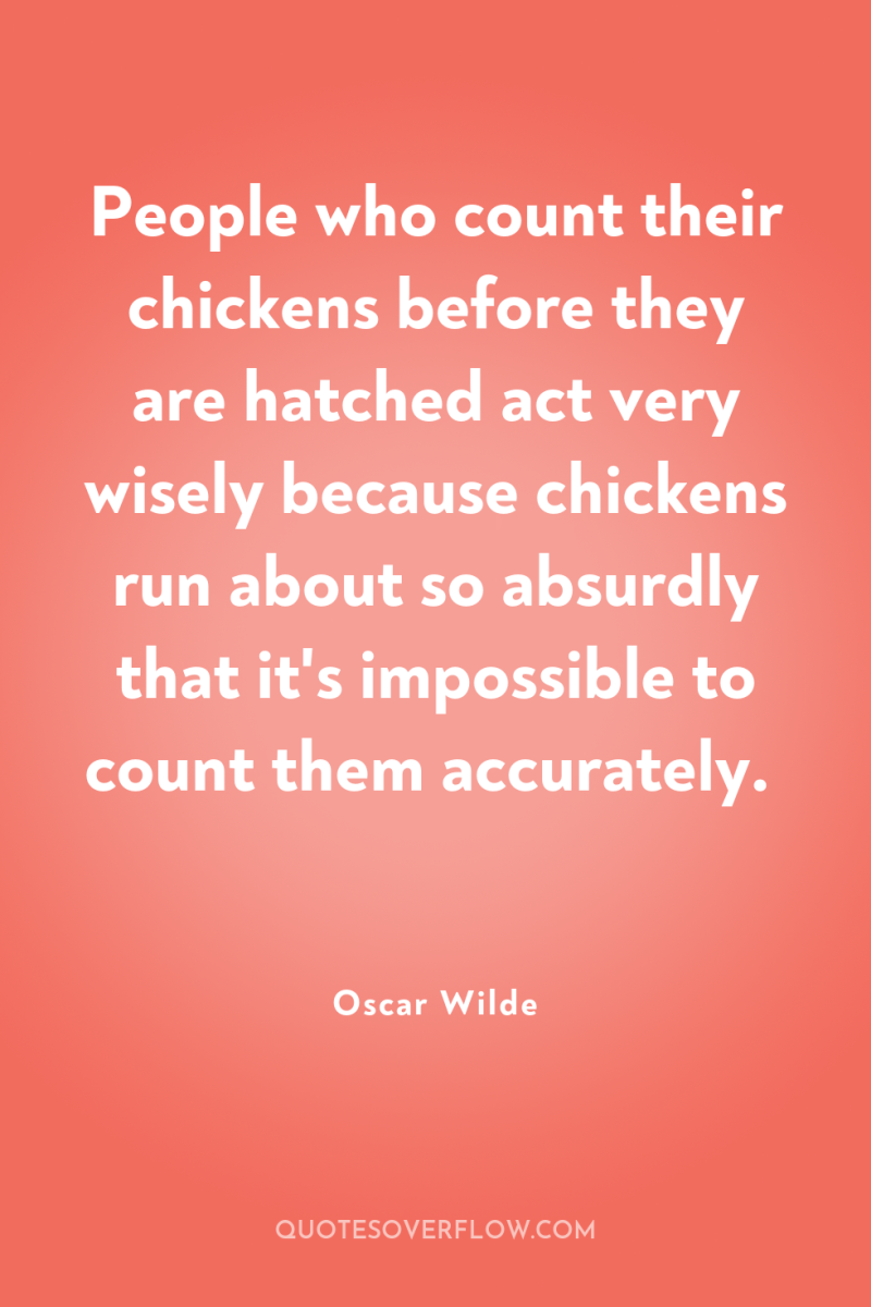 People who count their chickens before they are hatched act...
