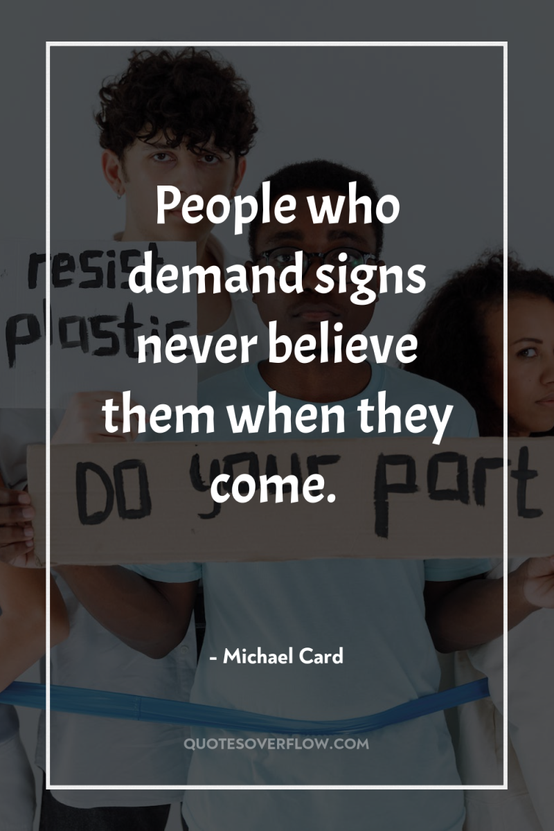 People who demand signs never believe them when they come. 