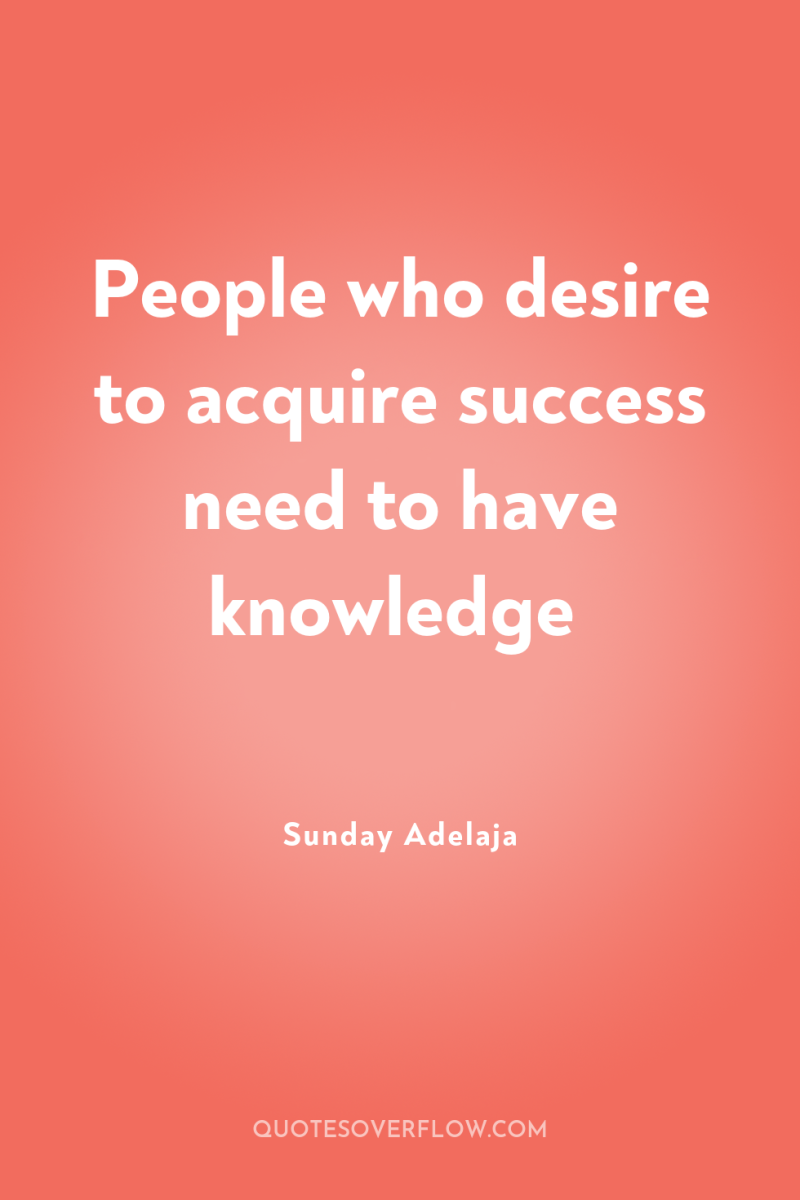 People who desire to acquire success need to have knowledge 