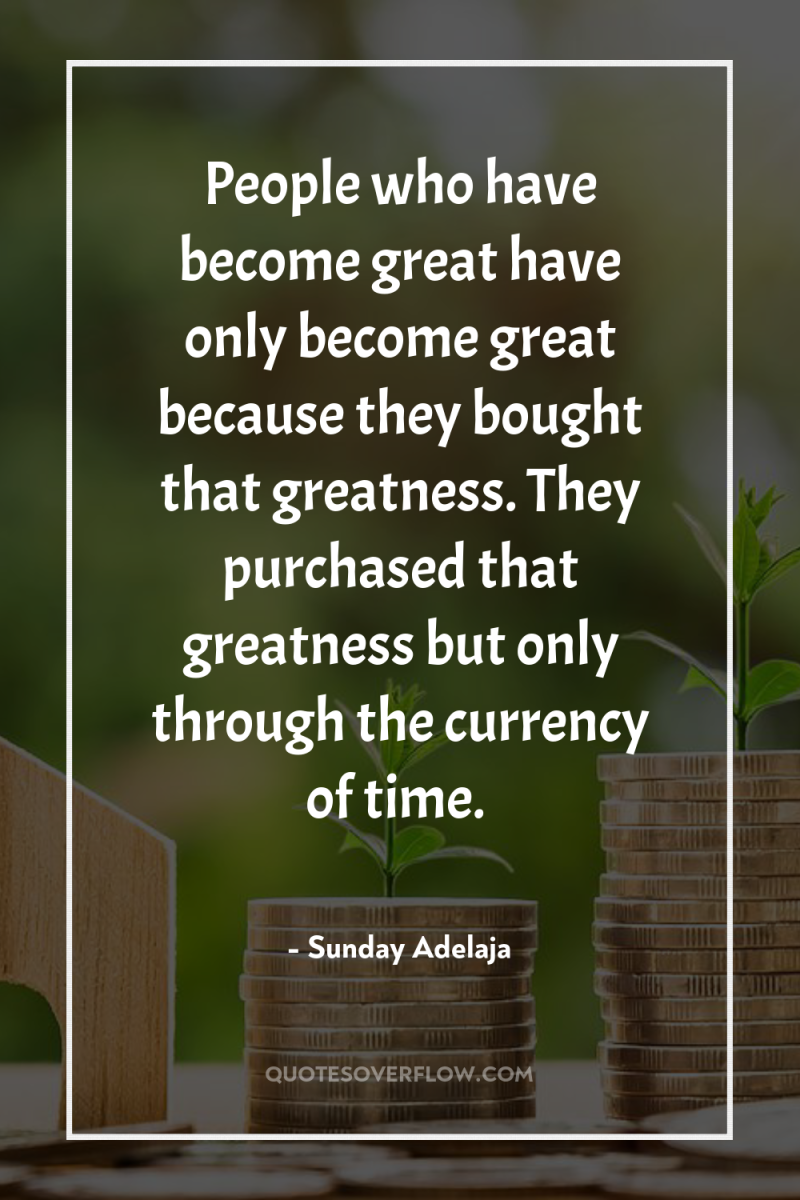People who have become great have only become great because...