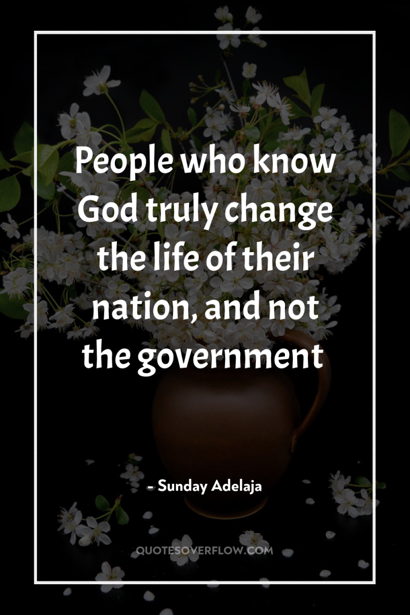 People who know God truly change the life of their...