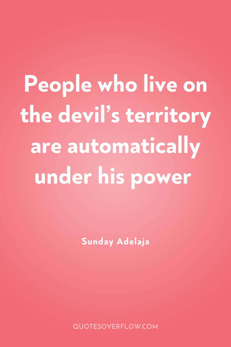 People who live on the devil’s territory are automatically under...