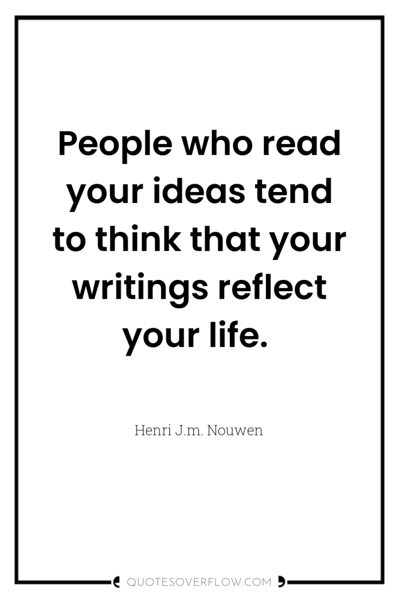 People who read your ideas tend to think that your...