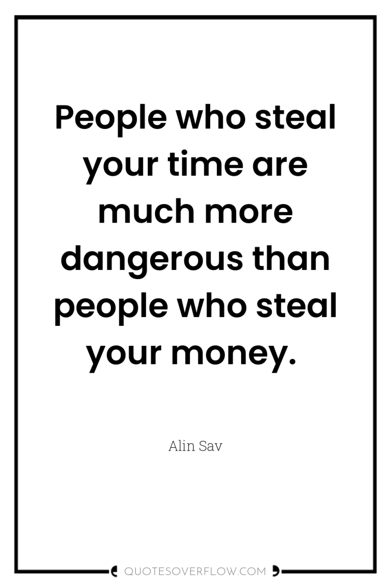 People who steal your time are much more dangerous than...