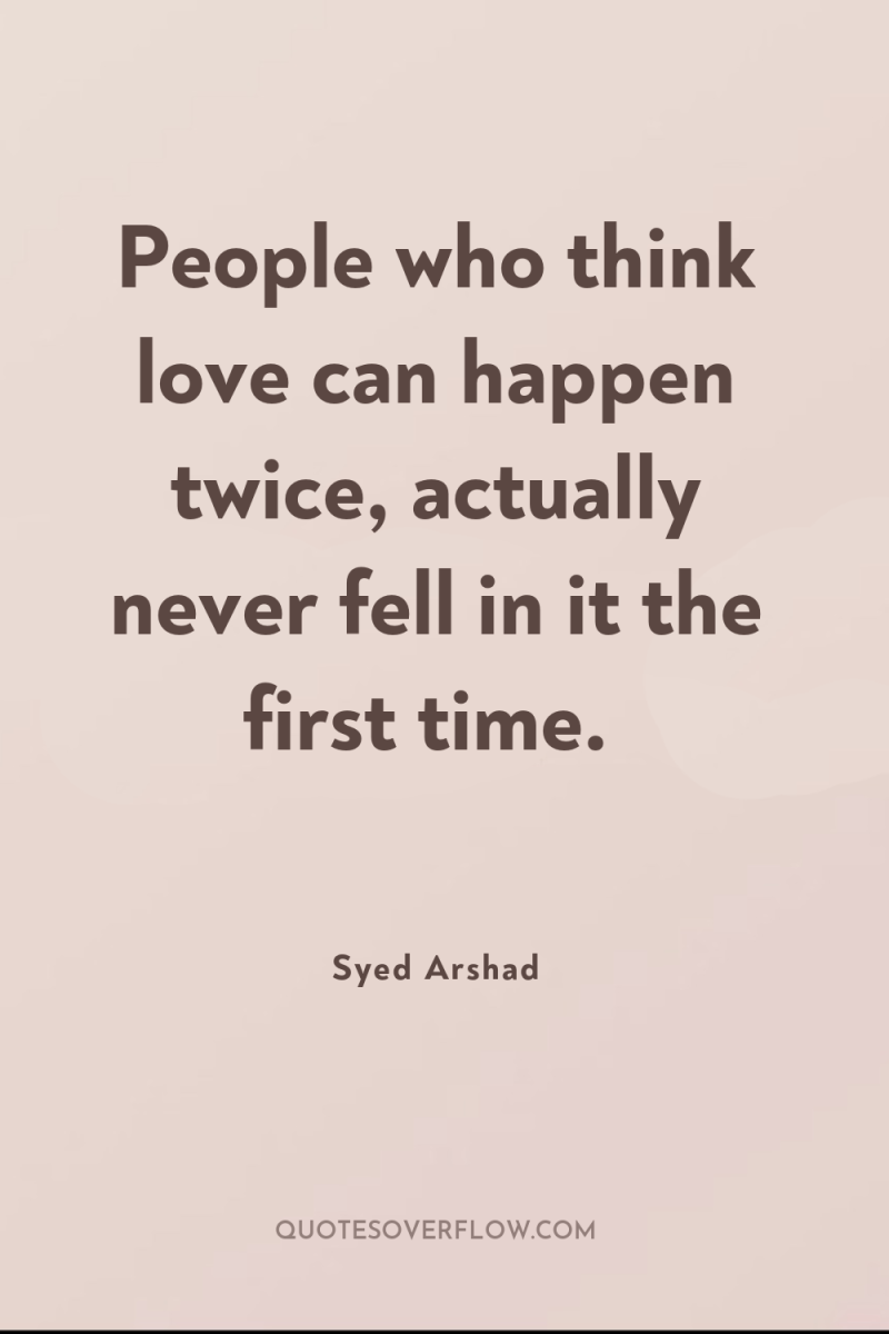 People who think love can happen twice, actually never fell...