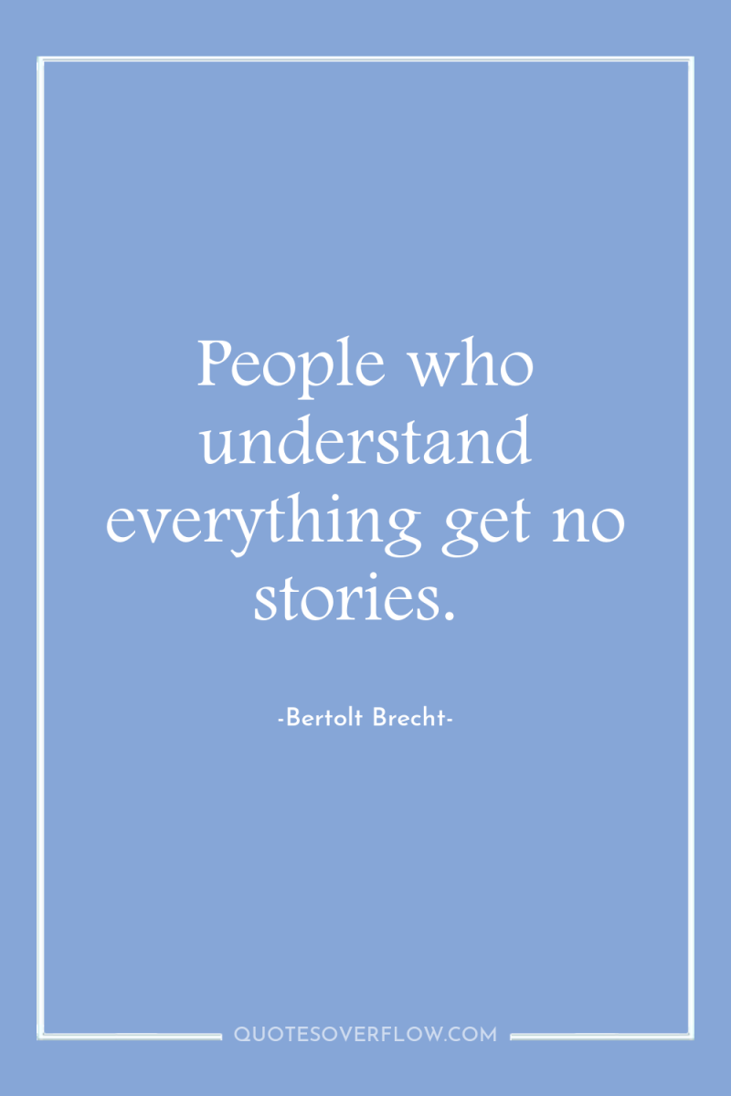 People who understand everything get no stories. 