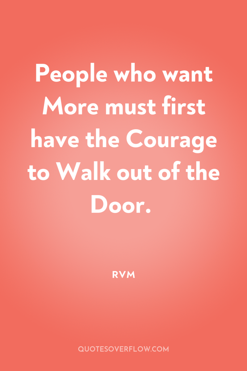 People who want More must first have the Courage to...