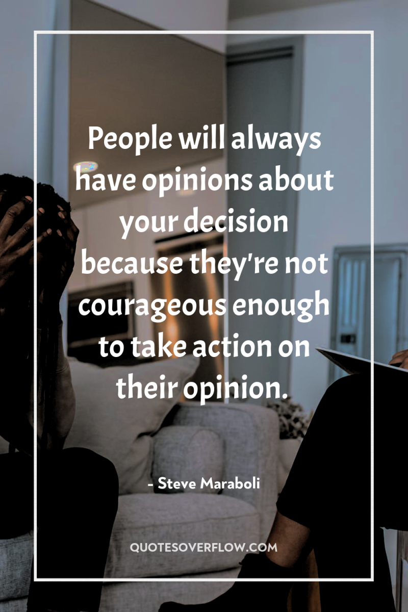 People will always have opinions about your decision because they're...