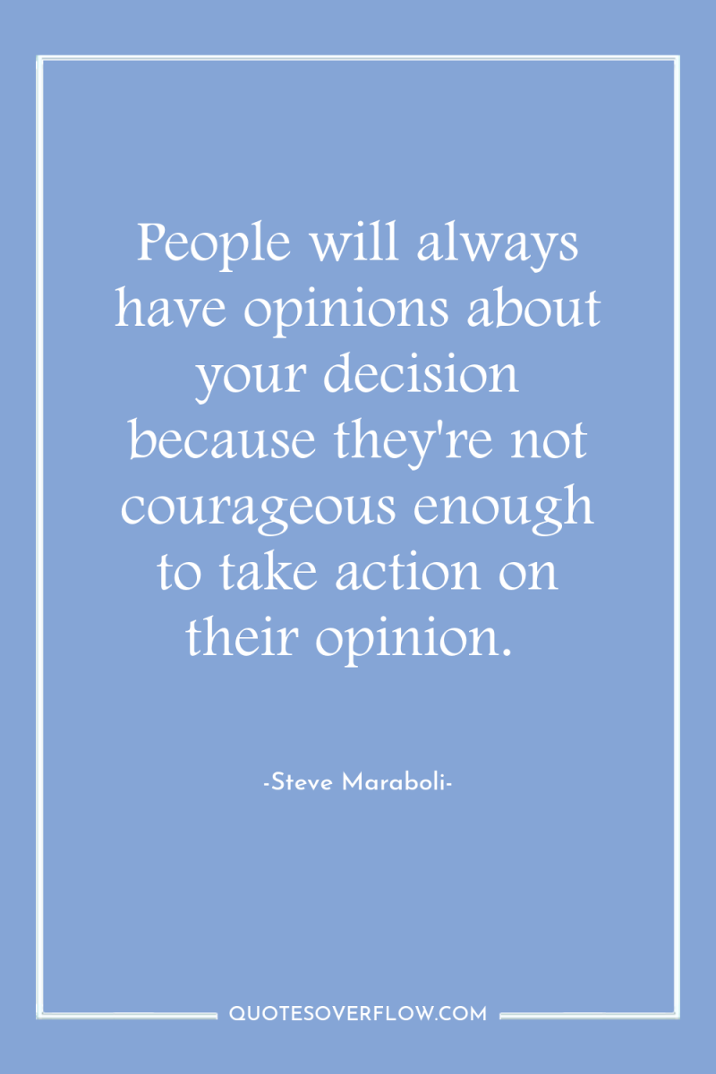 People will always have opinions about your decision because they're...