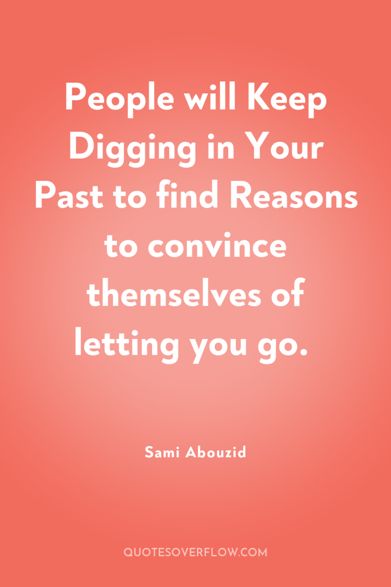 People will Keep Digging in Your Past to find Reasons...