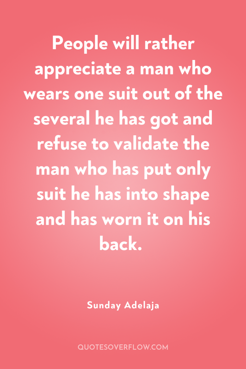 People will rather appreciate a man who wears one suit...