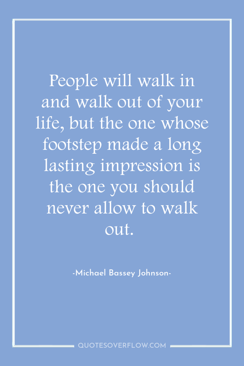 People will walk in and walk out of your life,...