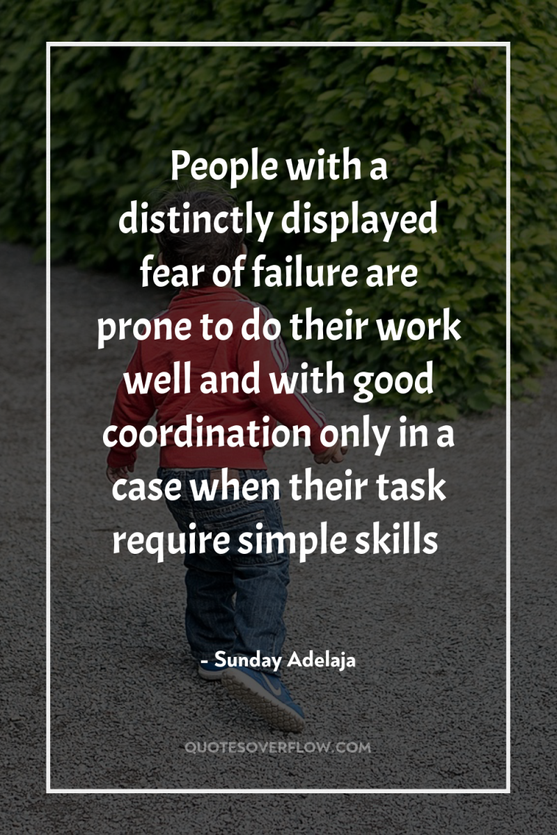 People with a distinctly displayed fear of failure are prone...