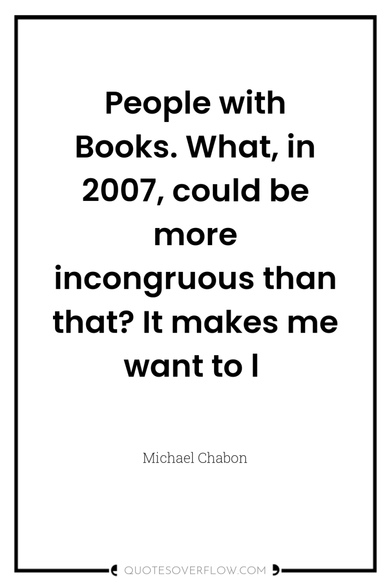People with Books. What, in 2007, could be more incongruous...
